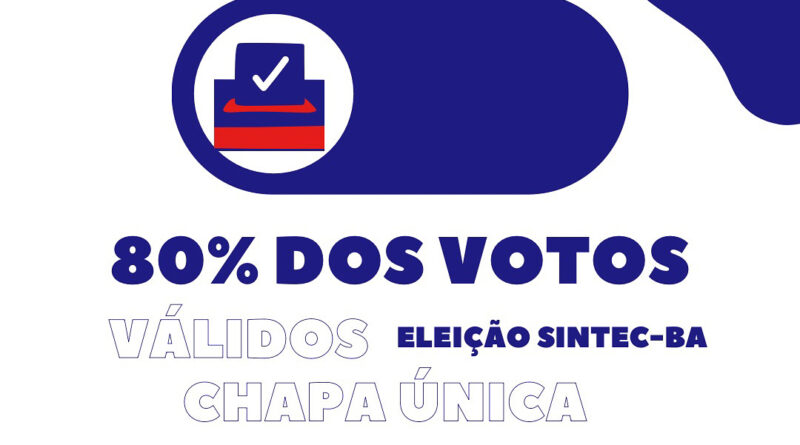 Chapa é eleita com 80% dos votos válidos no SINTEC-BA Chapa é eleita com 80% dos votos válidos no SINTEC-BA